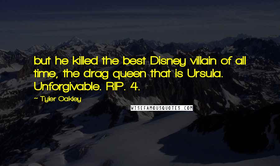 Tyler Oakley Quotes: but he killed the best Disney villain of all time, the drag queen that is Ursula. Unforgivable. RIP. 4.