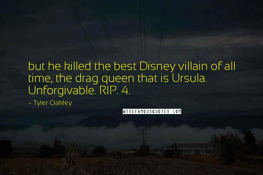 Tyler Oakley Quotes: but he killed the best Disney villain of all time, the drag queen that is Ursula. Unforgivable. RIP. 4.