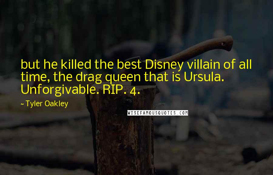 Tyler Oakley Quotes: but he killed the best Disney villain of all time, the drag queen that is Ursula. Unforgivable. RIP. 4.