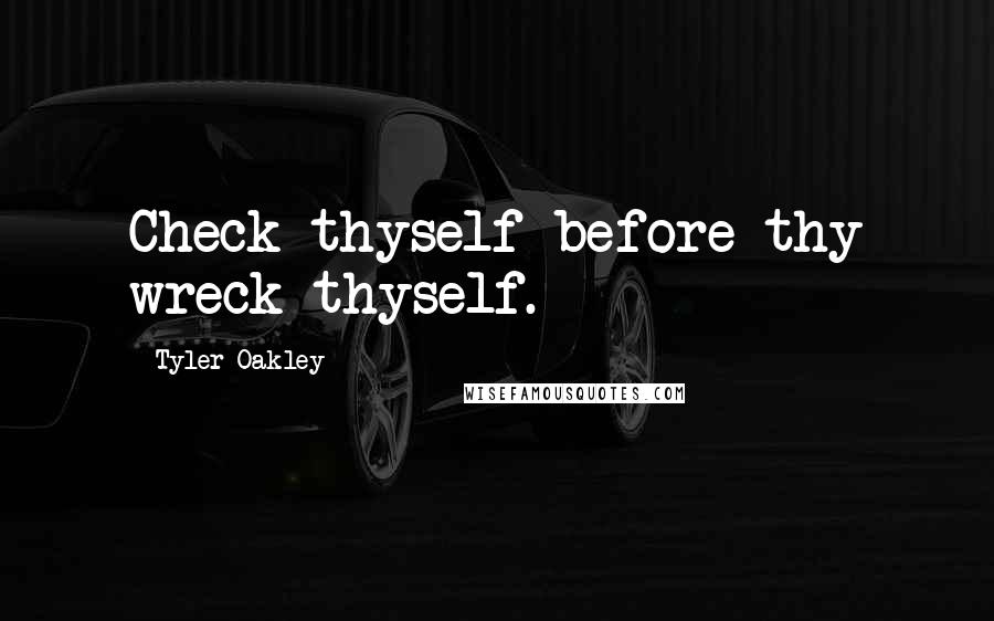 Tyler Oakley Quotes: Check thyself before thy wreck thyself.