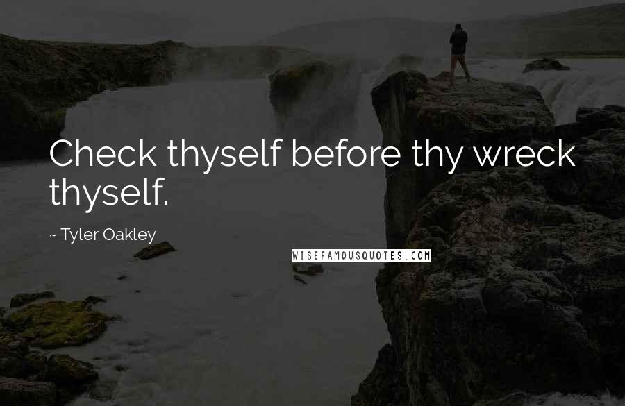 Tyler Oakley Quotes: Check thyself before thy wreck thyself.