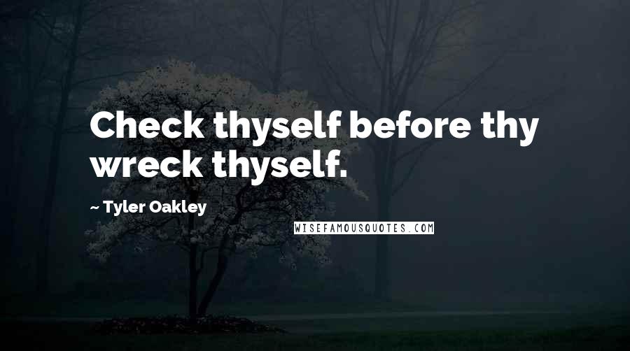 Tyler Oakley Quotes: Check thyself before thy wreck thyself.