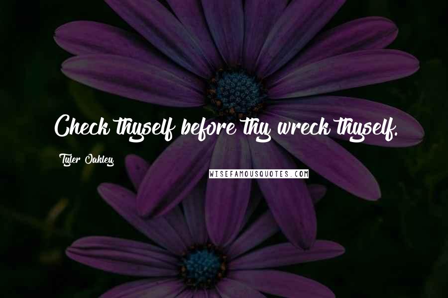Tyler Oakley Quotes: Check thyself before thy wreck thyself.
