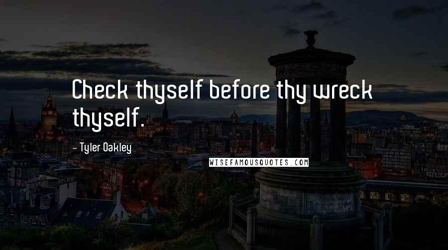 Tyler Oakley Quotes: Check thyself before thy wreck thyself.