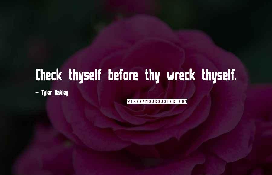 Tyler Oakley Quotes: Check thyself before thy wreck thyself.