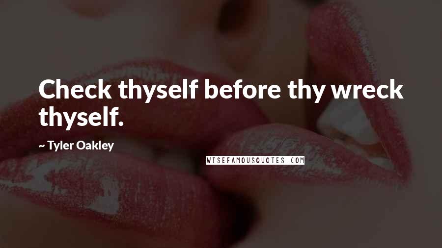 Tyler Oakley Quotes: Check thyself before thy wreck thyself.