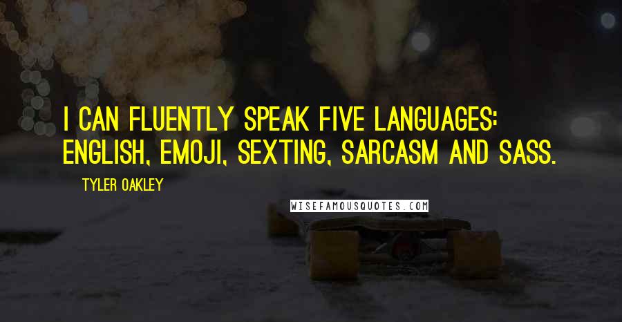 Tyler Oakley Quotes: I can fluently speak five languages: English, emoji, sexting, sarcasm and sass.