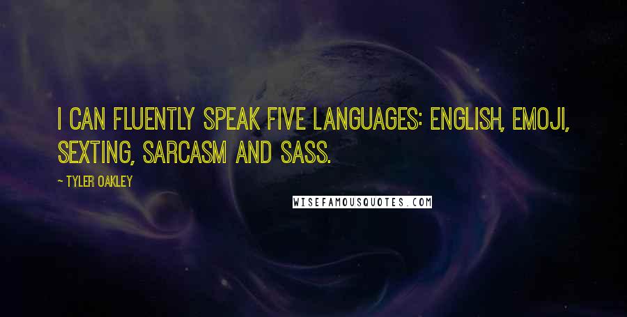 Tyler Oakley Quotes: I can fluently speak five languages: English, emoji, sexting, sarcasm and sass.