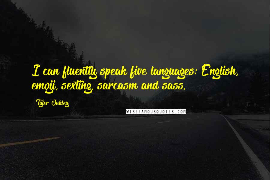 Tyler Oakley Quotes: I can fluently speak five languages: English, emoji, sexting, sarcasm and sass.