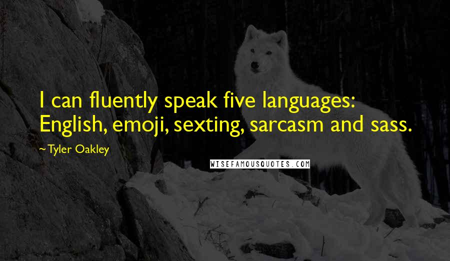 Tyler Oakley Quotes: I can fluently speak five languages: English, emoji, sexting, sarcasm and sass.