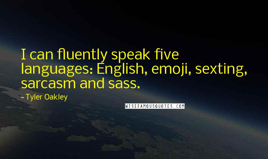 Tyler Oakley Quotes: I can fluently speak five languages: English, emoji, sexting, sarcasm and sass.