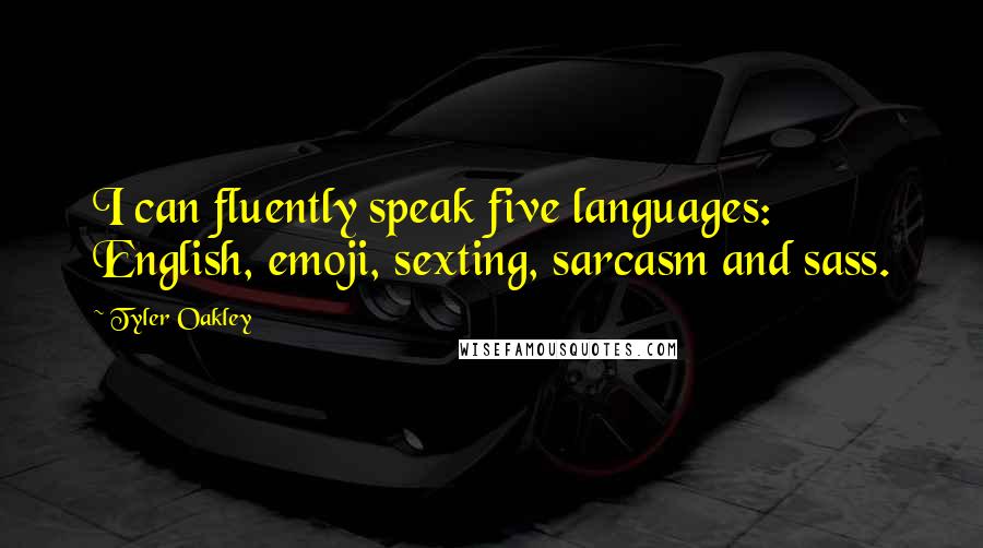 Tyler Oakley Quotes: I can fluently speak five languages: English, emoji, sexting, sarcasm and sass.