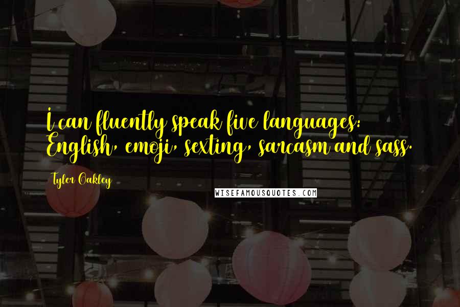 Tyler Oakley Quotes: I can fluently speak five languages: English, emoji, sexting, sarcasm and sass.