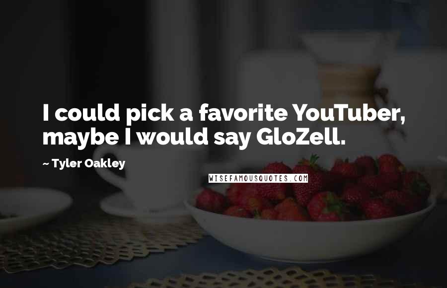 Tyler Oakley Quotes: I could pick a favorite YouTuber, maybe I would say GloZell.