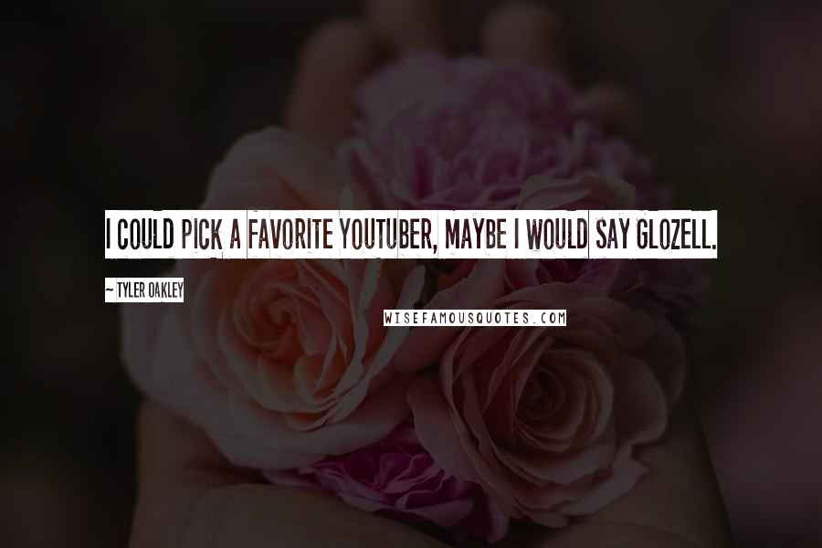 Tyler Oakley Quotes: I could pick a favorite YouTuber, maybe I would say GloZell.