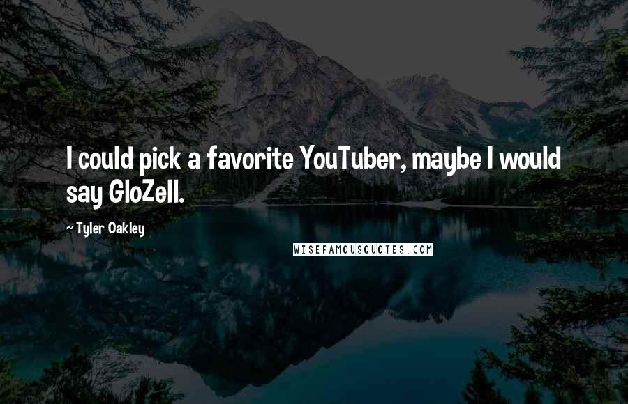 Tyler Oakley Quotes: I could pick a favorite YouTuber, maybe I would say GloZell.
