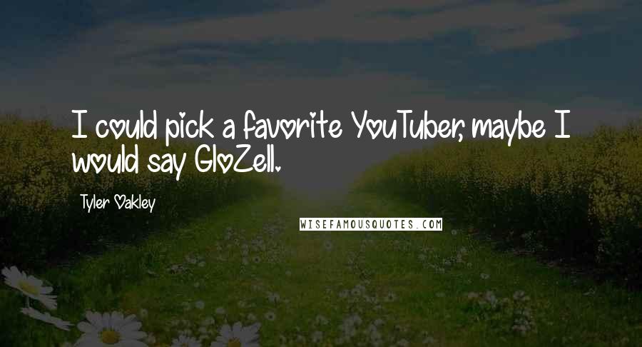 Tyler Oakley Quotes: I could pick a favorite YouTuber, maybe I would say GloZell.