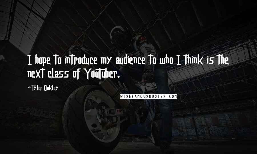 Tyler Oakley Quotes: I hope to introduce my audience to who I think is the next class of YouTuber.