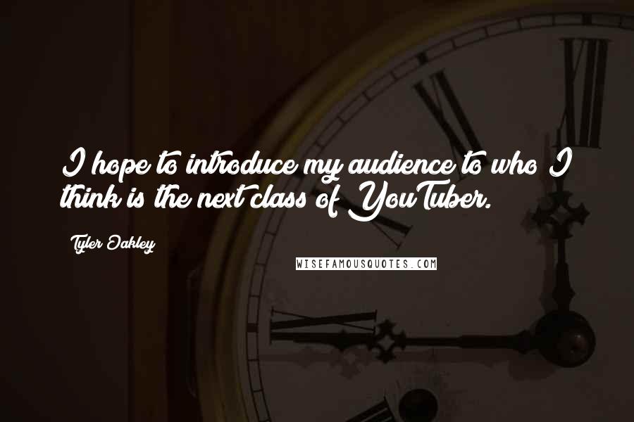 Tyler Oakley Quotes: I hope to introduce my audience to who I think is the next class of YouTuber.