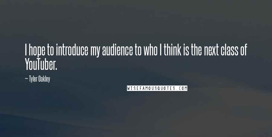 Tyler Oakley Quotes: I hope to introduce my audience to who I think is the next class of YouTuber.