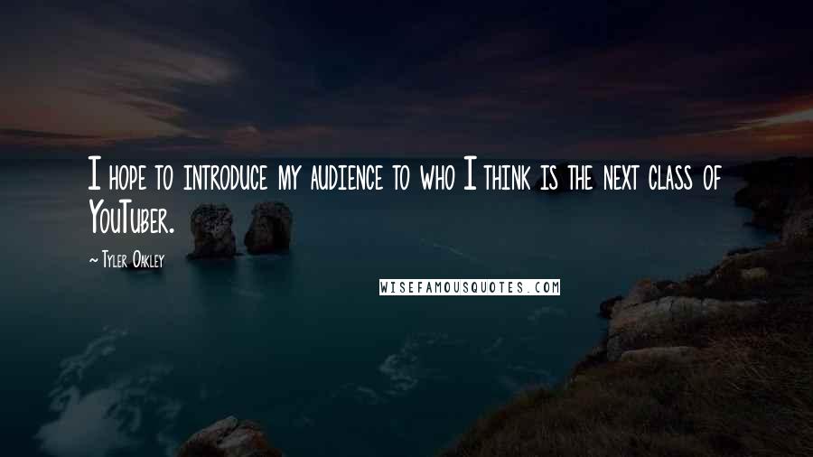 Tyler Oakley Quotes: I hope to introduce my audience to who I think is the next class of YouTuber.