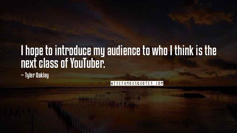 Tyler Oakley Quotes: I hope to introduce my audience to who I think is the next class of YouTuber.