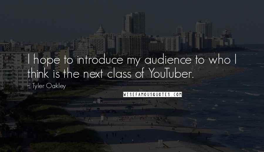 Tyler Oakley Quotes: I hope to introduce my audience to who I think is the next class of YouTuber.