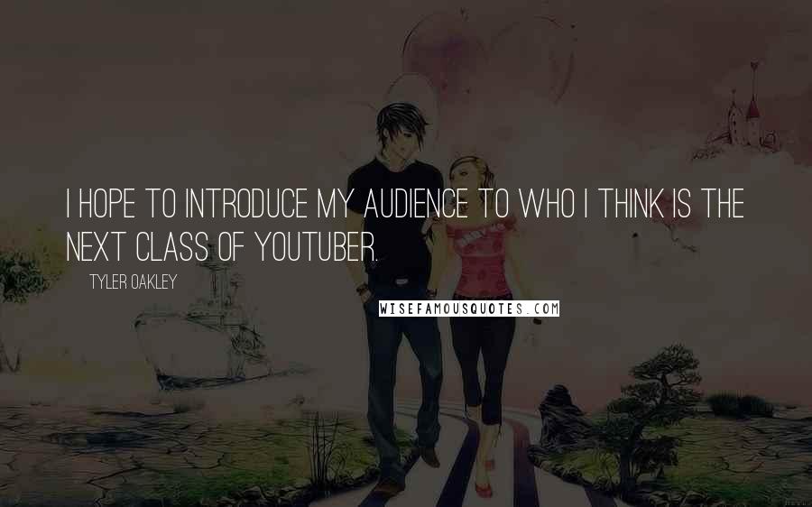 Tyler Oakley Quotes: I hope to introduce my audience to who I think is the next class of YouTuber.