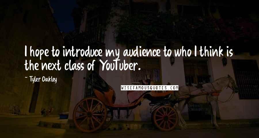 Tyler Oakley Quotes: I hope to introduce my audience to who I think is the next class of YouTuber.