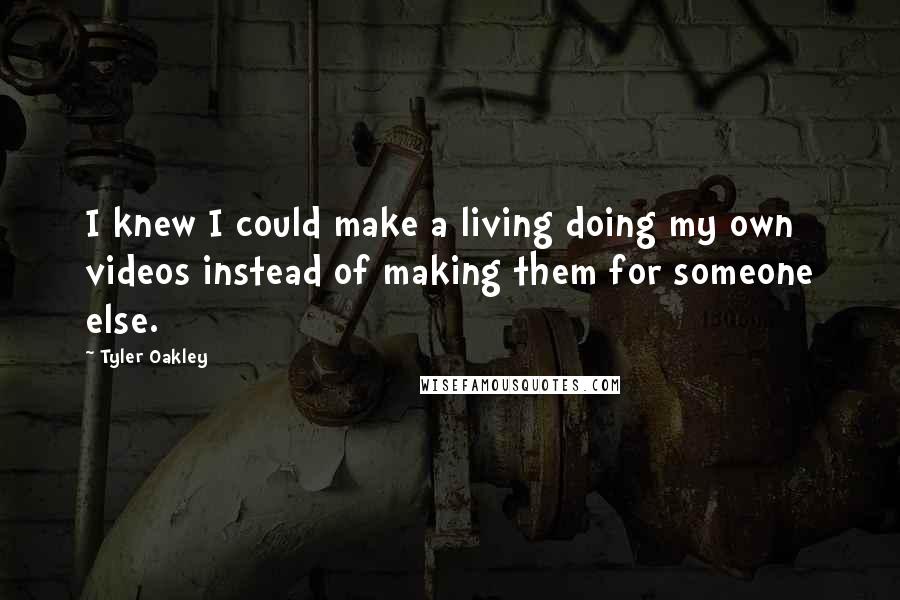 Tyler Oakley Quotes: I knew I could make a living doing my own videos instead of making them for someone else.