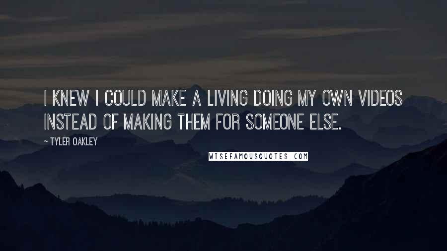 Tyler Oakley Quotes: I knew I could make a living doing my own videos instead of making them for someone else.