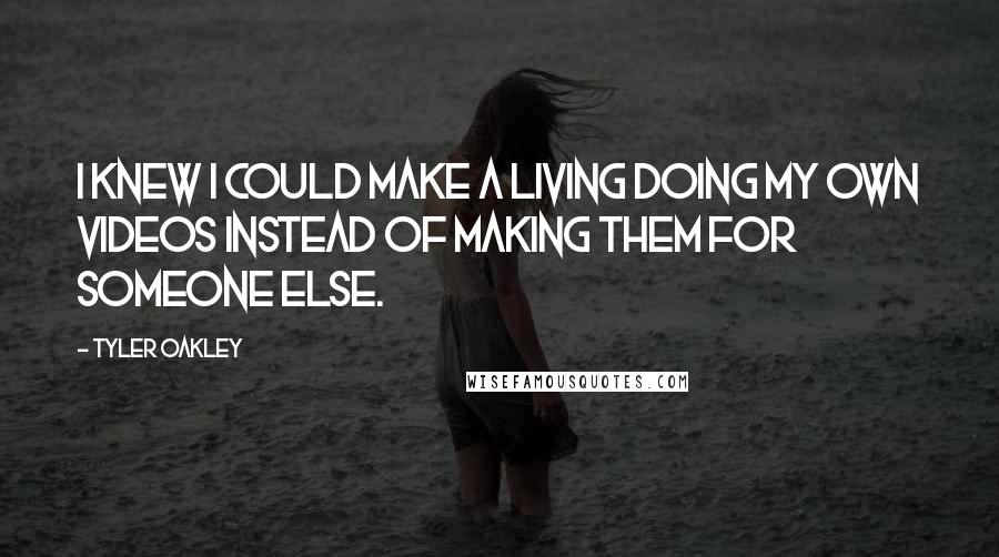 Tyler Oakley Quotes: I knew I could make a living doing my own videos instead of making them for someone else.