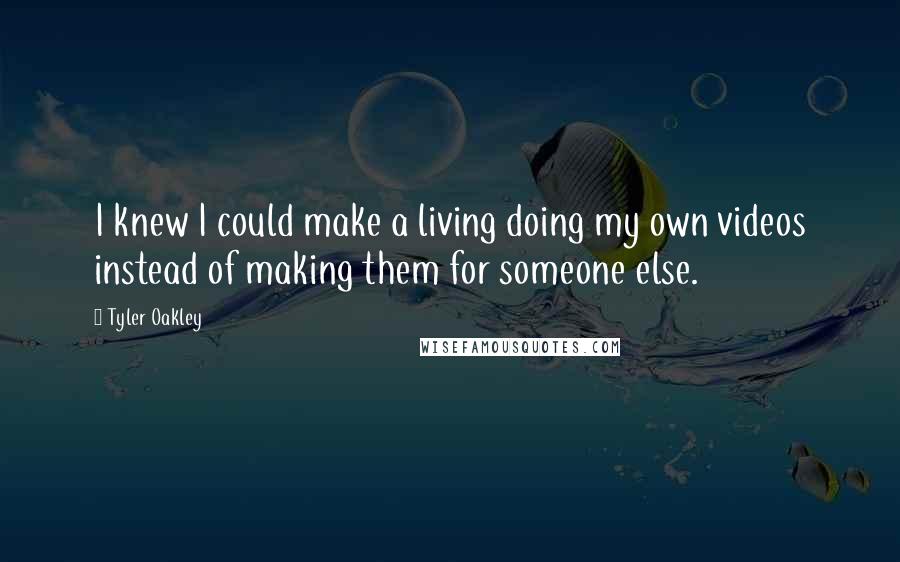 Tyler Oakley Quotes: I knew I could make a living doing my own videos instead of making them for someone else.