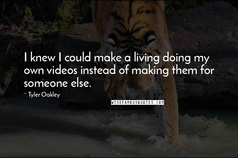 Tyler Oakley Quotes: I knew I could make a living doing my own videos instead of making them for someone else.