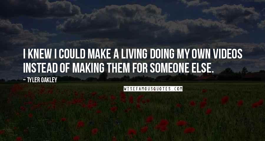 Tyler Oakley Quotes: I knew I could make a living doing my own videos instead of making them for someone else.