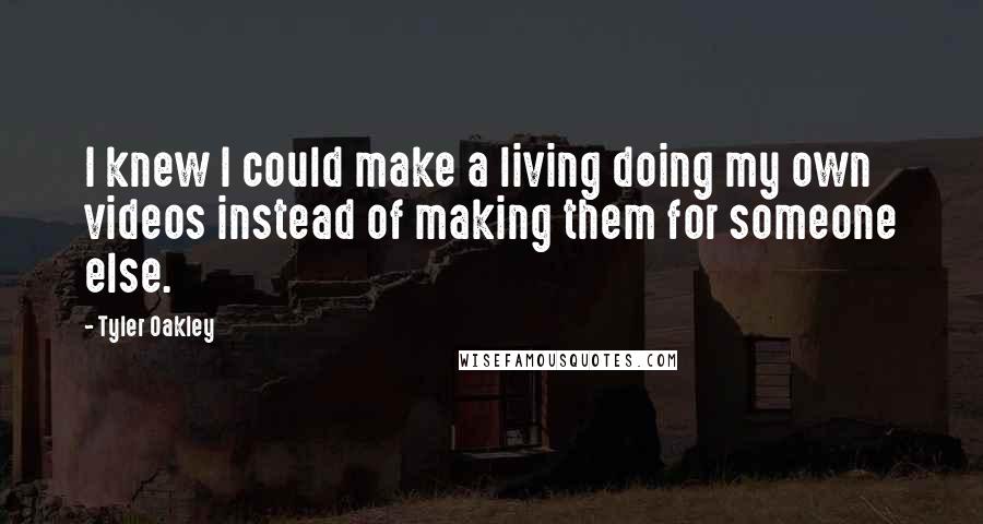 Tyler Oakley Quotes: I knew I could make a living doing my own videos instead of making them for someone else.