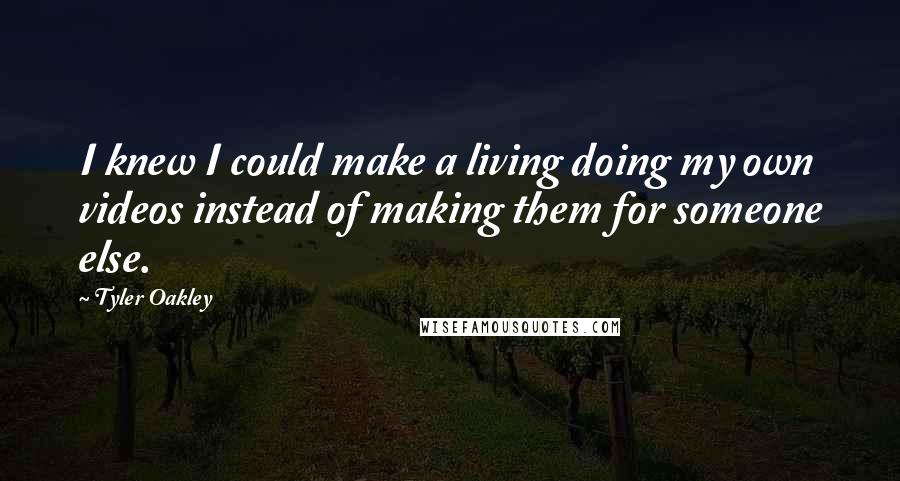 Tyler Oakley Quotes: I knew I could make a living doing my own videos instead of making them for someone else.