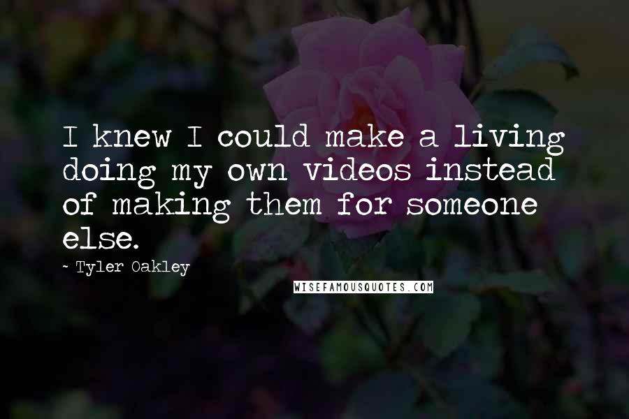 Tyler Oakley Quotes: I knew I could make a living doing my own videos instead of making them for someone else.