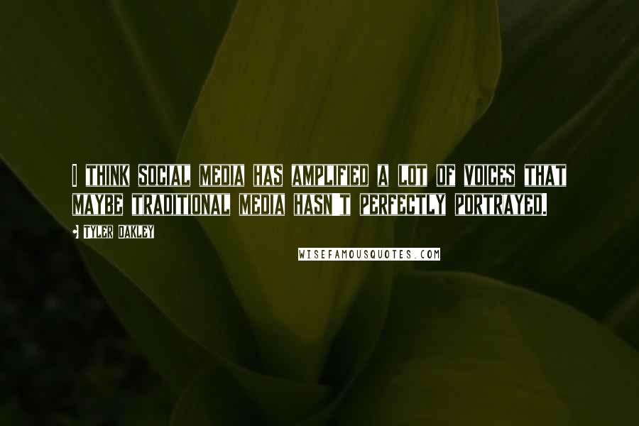 Tyler Oakley Quotes: I think social media has amplified a lot of voices that maybe traditional media hasn't perfectly portrayed.