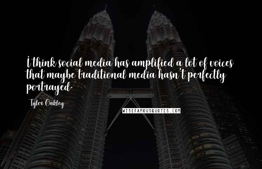 Tyler Oakley Quotes: I think social media has amplified a lot of voices that maybe traditional media hasn't perfectly portrayed.