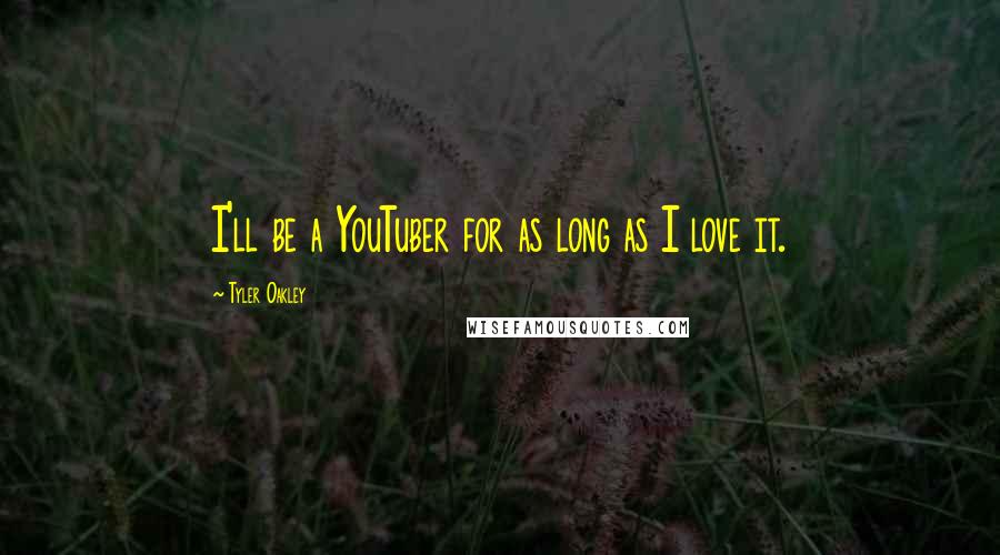 Tyler Oakley Quotes: I'll be a YouTuber for as long as I love it.