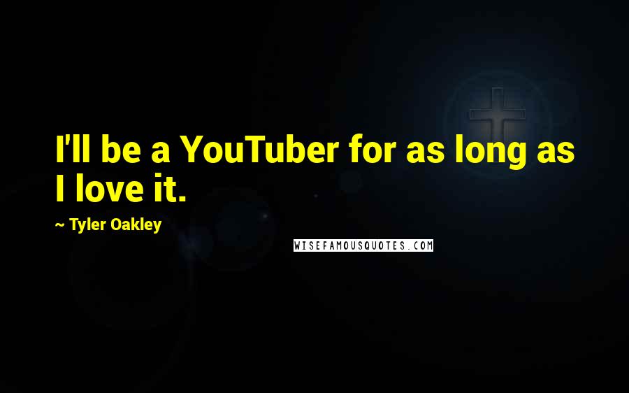 Tyler Oakley Quotes: I'll be a YouTuber for as long as I love it.