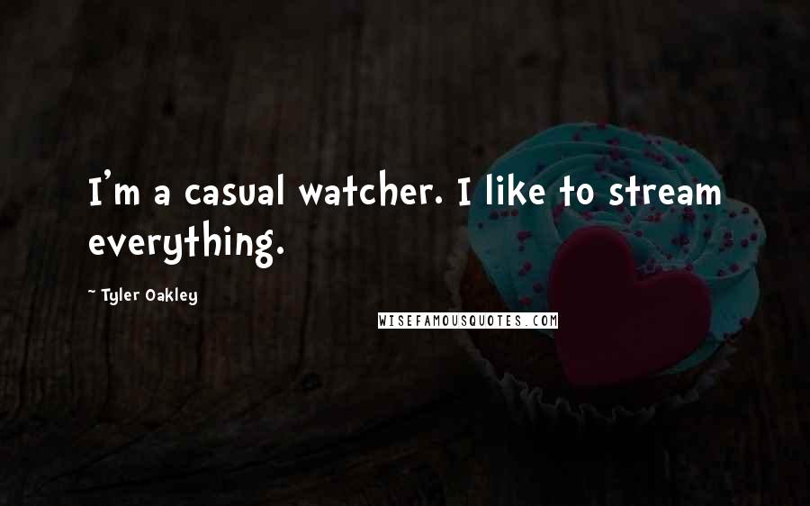 Tyler Oakley Quotes: I'm a casual watcher. I like to stream everything.
