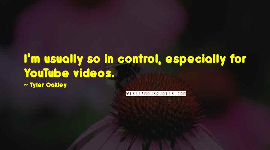 Tyler Oakley Quotes: I'm usually so in control, especially for YouTube videos.