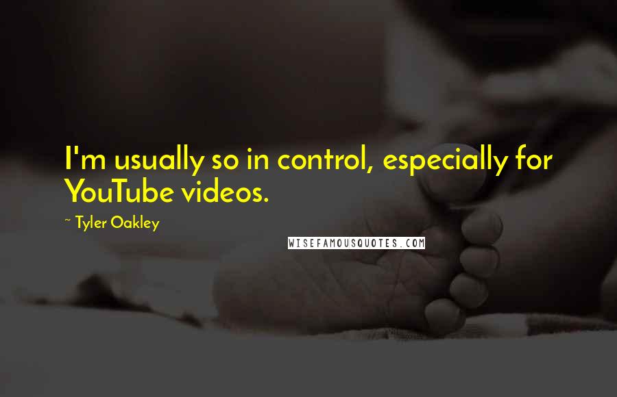 Tyler Oakley Quotes: I'm usually so in control, especially for YouTube videos.