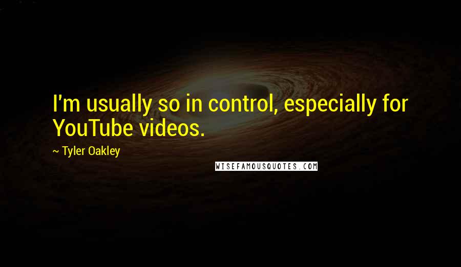 Tyler Oakley Quotes: I'm usually so in control, especially for YouTube videos.