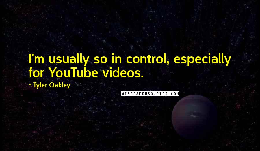 Tyler Oakley Quotes: I'm usually so in control, especially for YouTube videos.