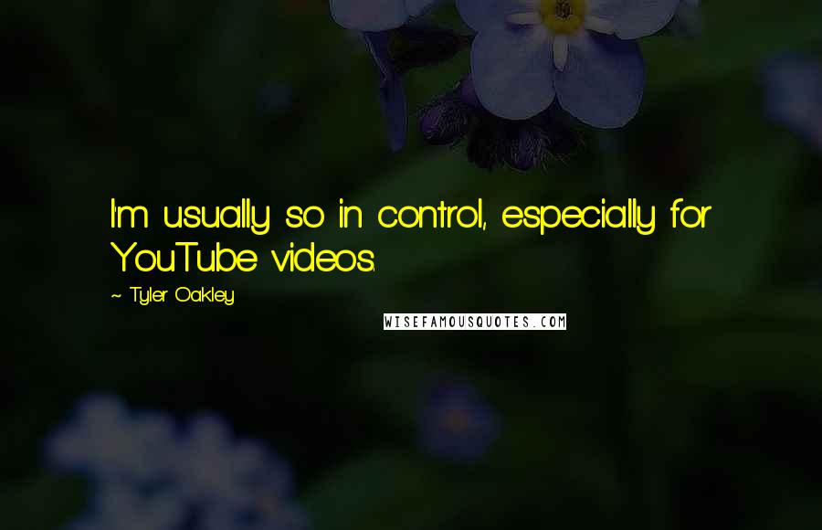 Tyler Oakley Quotes: I'm usually so in control, especially for YouTube videos.