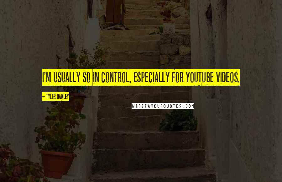 Tyler Oakley Quotes: I'm usually so in control, especially for YouTube videos.