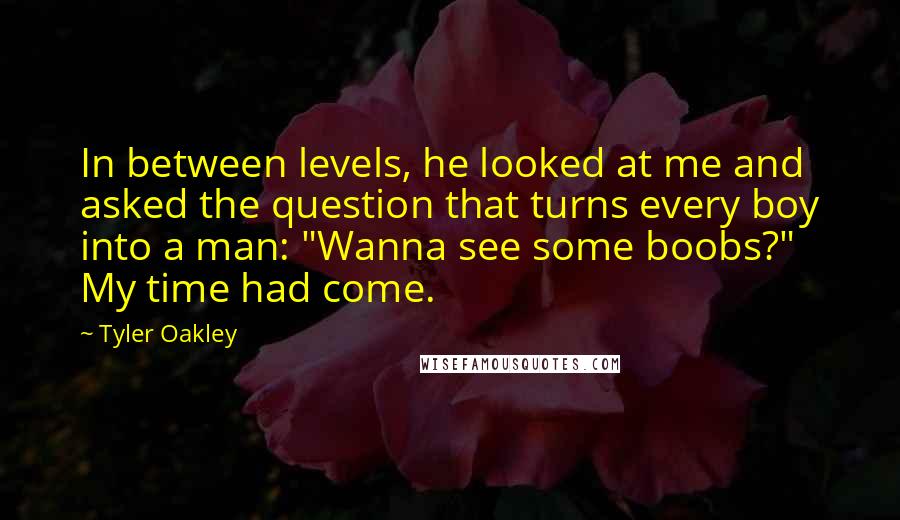 Tyler Oakley Quotes: In between levels, he looked at me and asked the question that turns every boy into a man: "Wanna see some boobs?" My time had come.